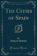 The Cities of Spain (Classic Reprint)