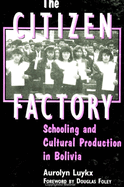 The Citizen Factory: Schooling and Cultural Production in Bolivia
