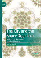 The City and the Super-Organism: A History of Naturalism in Urban Planning