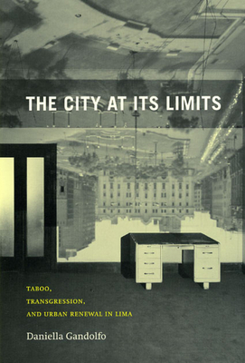 The City at Its Limits: Taboo, Transgression, and Urban Renewal in Lima - Gandolfo, Daniella