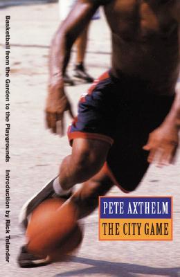 The City Game: Basketball from the Garden to the Playgrounds - Axthelm, Pete, and Telander, Rick (Introduction by)
