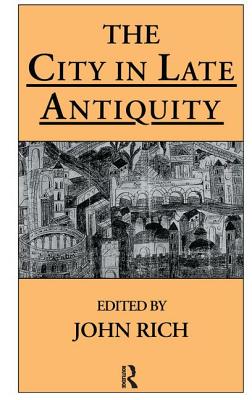 The City in Late Antiquity - Rich, John, Dr. (Editor)
