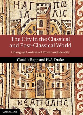 The City in the Classical and Post-Classical World: Changing Contexts of Power and Identity - Rapp, Claudia (Editor), and Drake, H A, Professor (Editor)