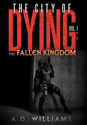 The City of Dying: The Fallen Kingdom: Vol. 1: The Intrusion - Williams, A D, Dr.