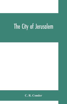 The city of Jerusalem - R Conder, C