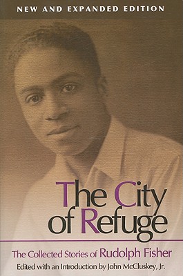 The City of Refuge [New and Expanded Edition]: The Collected Stories of Rudolph Fisher Volume 1 - Fisher, Rudolph, and McCluskey, John (Editor)