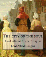 The City of the Soul. by: Lord Alfred Douglas: Lord Alfred Bruce Douglas (22 October 1870 - 20 March 1945), Nicknamed Bosie, Was a British Author, Poet, Translator, and Political Commentator, Better Known as the Friend and Lover of Oscar Wilde.