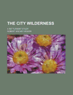 The City Wilderness; A Settlement Study
