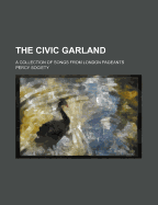 The Civic Garland; A Collection of Songs from London Pageants