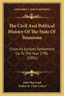The Civil And Political History Of The State Of Tennessee: From Its Earliest Settlement Up To The Year 1796 (1891)