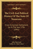 The Civil and Political History of the State of Tennessee from Its Earliest Settlement Up to the Year 1796, Including the Boundaries of the State