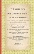 The Civil Law in Spain and Spanish-America: Including Cuba, Puerto Rico, and Philippine Islands, and the Spanish Civil Code in Force, Annotated and with References to the Civil Codes of Mexico, Central and South America (Classic Reprint)