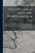 The Civil Law in Spain and Spanish-America: Including Cuba, Puerto Rico, and Philippine Islands, and the Spanish Civil Code in Force, Annotated and with References to the Civil Codes of Mexico, Central and South America, with a History of All the Spanish