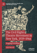 The Civil Rights Theatre Movement in New York, 1939-1966: Staging Freedom