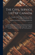 The Civil Service List of Canada [microform]: Containing the Names of All Persons Employed in the Several Departments of the Civil Service, Together With Those Employed in the Two Houses of Parliament Upon 1st of July 1886 ... to Which Are Added The...