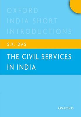 The Civil Services in India: Oxford India Short Introductions - Das, S.K.