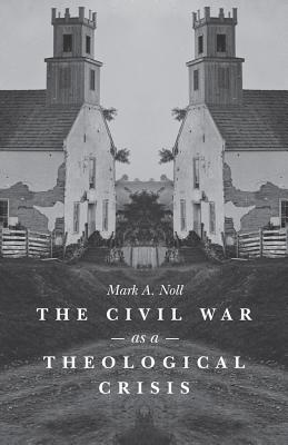 The Civil War as a Theological Crisis - Noll, Mark A, Prof.