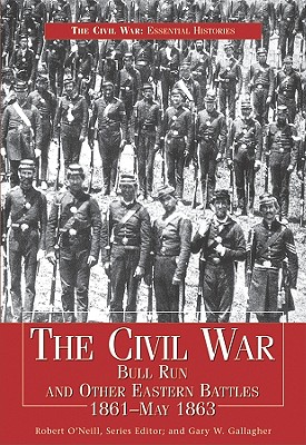 The Civil War: Bull Run and Other Eastern Battles 1861-May 1863 - O'Neill, Robert, and Gallagher, Gary W