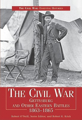 The Civil War: Gettysburg and Other Eastern Battles 1863-1865 - O'Neill, Robert, and Krick, Robert K