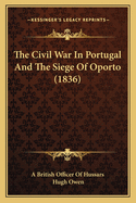 The Civil War in Portugal and the Siege of Oporto (1836)