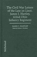 The Civil War Letters of the Late Lst Lieut. James J. Hartley, 122nd Ohio Infantry Regiment