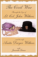 The Civil War Through the Eyes of LT Col John Withers and His Wife, Anita Dwyer Withers: (American Civil War Diaries of a Confederate Army Officer and His Wife, a Woman in Civil War History)