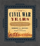 The Civil War Years: An Illustrated Chronicle of the Life of a Nation