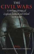 The Civil Wars: A Military History of England, Scotland, and Ireland 1638-1660