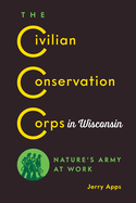 The Civilian Conservation Corps in Wisconsin: Nature's Army at Work