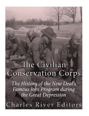 The Civilian Conservation Corps: The History of the New Deal's Famous Jobs Program during the Great Depression - Charles River