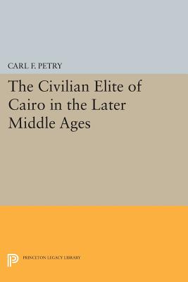 The Civilian Elite of Cairo in the Later Middle Ages - Petry, Carl F.