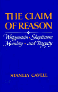 The Claim of Reason: Wittgenstein, Skepticism, Morality, and Tragedy - Cavell, Stanley