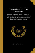 The Claims Of Home Missions: A Sermon, Preached Before The Synod Of The Western Reserve ... Sept. 24, 1843. At The Anniversary Of The Western Reserve Domestic Missionary Society