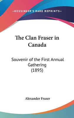 The Clan Fraser in Canada: Souvenir of the First Annual Gathering (1895) - Fraser, Alexander, Mrs.