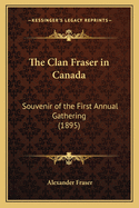 The Clan Fraser in Canada: Souvenir of the First Annual Gathering (1895)