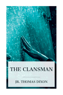 The Clansman: An Historical Romance of the Ku Klux Klan