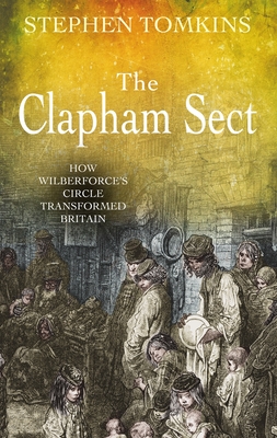 The Clapham Sect: How Wilberforce's Circle Transformed Britain - Tomkins, Stephen