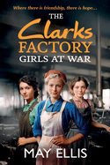 The Clarks Factory Girls at War: The first in an emotional wartime saga series from May Ellis