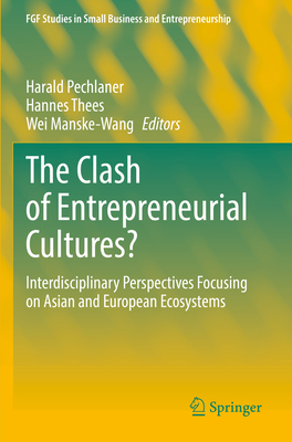 The Clash of Entrepreneurial Cultures?: Interdisciplinary Perspectives Focusing on Asian and European Ecosystems - Pechlaner, Harald (Editor), and Thees, Hannes (Editor), and Manske-Wang, Wei (Editor)