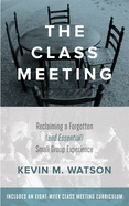 The Class Meeting: Reclaiming A Forgotten (and Essential) Small Group Experience