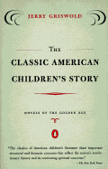 The Classic American Children's Story: Novels of the Golden Age - Griswold, Jerry