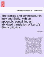 The Classic and Connoisseur in Italy and Sicily, with an Appendix, Containing an Abridged Translation of Lanzi's Storia Pittorica. - Evans, G