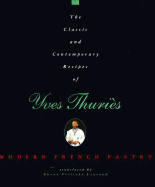 The Classic and Contemporary Recipes of Yves Thuris, Modern French Pastry