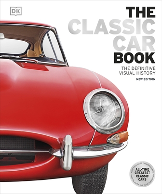 The Classic Car Book: The Definitive Visual History - DK, and Chapman, Giles (Editor-in-chief)