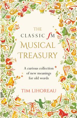 The Classic FM Musical Treasury: A Curious Collection of New Meanings for Old Words - Lihoreau, Tim