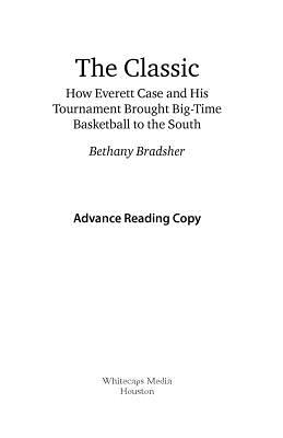 The Classic: How Everett Case and His Tournament Brought Big-Time Basketball to the South - Bradsher, Bethany