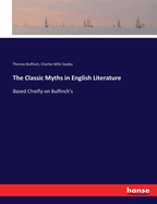 The Classic Myths in English Literature: Based Chiefly on Bulfinch's