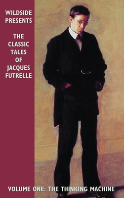 The Classic Tales of Jacques Futrelle, Volume One: The Thinking Machine - Futrelle, Jacques