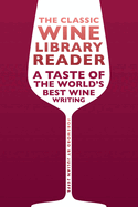 The Classic Wine Library Reader: A Taste of the World's Best Wine Writing