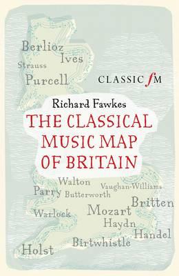 The Classical Music Map of Britain - Fawkes, Richard